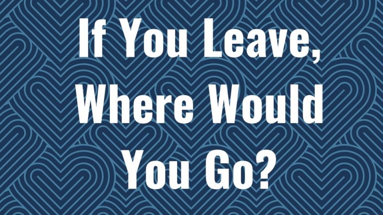 If You Leave Where Will You Go?